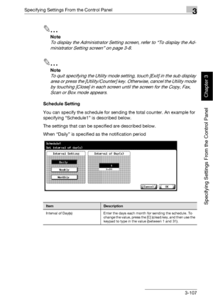 Page 232Specifying Settings From the Control Panel3
bizhub 500/420 3-107
Specifying Settings From the Control Panel
Chapter 3
2
Note 
To display the Administrator Setting screen, refer to “To display the Ad-
ministrator Setting screen” on page 3-8.
2
Note 
To quit specifying the Utility mode setting, touch [Exit] in the sub display 
area or press the [Utility/Counter] key. Otherwise, cancel the Utility mode 
by touching [Close] in each screen until the screen for the Copy, Fax, 
Scan or Box mode appears....