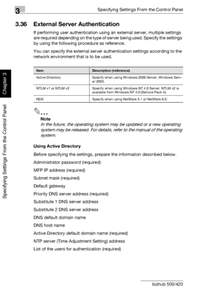 Page 2633Specifying Settings From the Control Panel
3-138 bizhub 500/420
Specifying Settings From the Control Panel
Chapter 3
3.36 External Server Authentication
If performing user authentication using an external server, multiple settings 
are required depending on the type of server being used. Specify the settings 
by using the following procedure as reference.
You can specify the external server authentication settings according to the 
network environment that is to be used.
2
Note 
In the future, the...