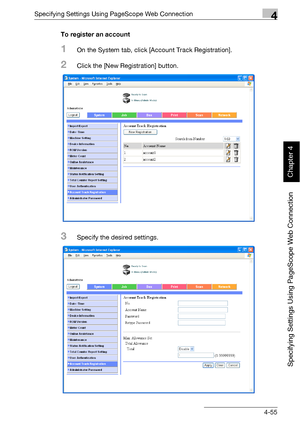 Page 326Specifying Settings Using PageScope Web Connection4
bizhub 500/420 4-55
Specifying Settings Using PageScope Web Connection
Chapter 4
To register an account
1On the System tab, click [Account Track Registration].
2Click the [New Registration] button.
3Specify the desired settings.
Downloaded From ManualsPrinter.com Manuals 