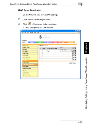 Page 368Specifying Settings Using PageScope Web Connection4
bizhub 500/420 4-97
Specifying Settings Using PageScope Web Connection
Chapter 4
LDAP Server Registration
1On the Network tab, click [LDAP Setting].
2Click [LDAP Server Registration].
3Click   of the server to be registered.
– You can specify 5 LDAP servers.
Downloaded From ManualsPrinter.com Manuals 