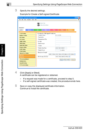 Page 3794Specifying Settings Using PageScope Web Connection
4-108 bizhub 500/420
Specifying Settings Using PageScope Web Connection
Chapter 4
3Specify the desired settings.
Example for Create a Self-signed Certificate
4Click [Apply] or [Next].
A certificate can be registered or obtained.
– If a request was made for a certificate, proceed to step 5.
– If a self-signed certificate was created, the procedure ends here.
5Save or copy the displayed certificate information.
Continue to install the certificate....