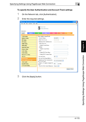 Page 386Specifying Settings Using PageScope Web Connection4
bizhub 500/420 4-115
Specifying Settings Using PageScope Web Connection
Chapter 4
To specify the User Authentication and Account Track settings
1On the Network tab, click [Authentication].
2Enter the required settings.
3Click the [Apply] button.
Downloaded From ManualsPrinter.com Manuals 