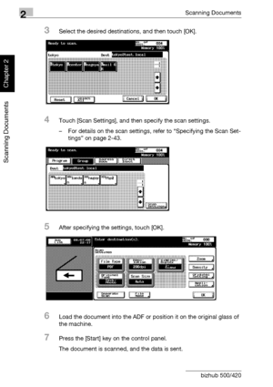 Page 452Scanning Documents
2-10 bizhub 500/420
Scanning Documents
Chapter 2
3Select the desired destinations, and then touch [OK].
4Touch [Scan Settings], and then specify the scan settings.
– For details on the scan settings, refer to “Specifying the Scan Set-
tings” on page 2-43.
5After specifying the settings, touch [OK].
6Load the document into the ADF or position it on the original glass of 
the machine.
7Press the [Start] key on the control panel.
The document is scanned, and the data is sent.
Downloaded...