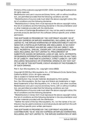 Page 7Introduction
x-6 bizhub 500/420Portions of this code are copyright © 2001-2003, Cambridge Broadband Ltd. 
All rights reserved.
Redistribution and use in source and binary forms, with or without modifica-
tion, are permitted provided that the following conditions are met:
* Redistributions of source code must retain the above copyright notice, this 
list of conditions and the following disclaimer.
* Redistributions in binary form must reproduce the above copyright notice, 
this list of conditions and the...