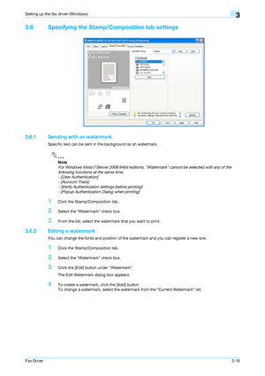 Page 47Fax Driver3-16
Setting up the fax driver (Windows)3
3.6 Specifying the Stamp/Composition tab settings
3.6.1 Sending with an watermark
Specific text can be sent in the background as an watermark.
2
Note 
For Windows Vista/7/Server 2008 64bit editions, Watermark cannot be selected with any of the 
following functions at the same time.
- [User Authentication]
- [Account Track]
- [Verify Authentication settings before printing]
- [Popup Authentication Dialog when printing]
1Click the Stamp/Composition tab....