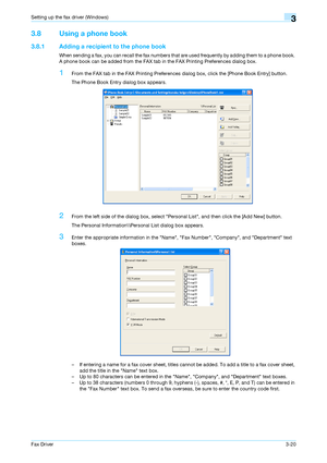 Page 51Fax Driver3-20
Setting up the fax driver (Windows)3
3.8 Using a phone book
3.8.1 Adding a recipient to the phone book
When sending a fax, you can recall the fax numbers that are used frequently by adding them to a phone book. 
A phone book can be added from the FAX tab in the FAX Printing Preferences dialog box.
1From the FAX tab in the FAX Printing Preferences dialog box, click the [Phone Book Entry] button.
The Phone Book Entry dialog box appears.
2From the left side of the dialog box, select Personal...