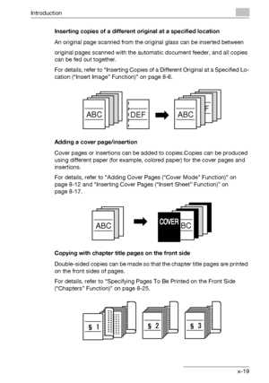 Page 20Introduction
bizhub 750/600 x-19Inserting copies of a different original at a specified location
An original page scanned from the original glass can be inserted between
original pages scanned with the automatic document feeder, and all copies 
can be fed out together.
For details, refer to “Inserting Copies of a Different Original at a Specified Lo-
cation (“Insert Image” Function)” on page 8-6.
Adding a cover page/insertion
Cover pages or insertions can be added to copies.Copies can be produced 
using...