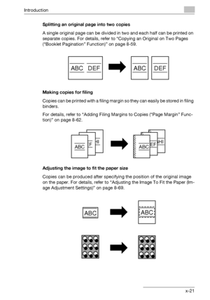 Page 22Introduction
bizhub 750/600 x-21Splitting an original page into two copies
A single original page can be divided in two and each half can be printed on 
separate copies. For details, refer to “Copying an Original on Two Pages 
(“Booklet Pagination” Function)” on page 8-59.
Making copies for filing
Copies can be printed with a filing margin so they can easily be stored in filing 
binders.
For details, refer to “Adding Filing Margins to Copies (“Page Margin” Func-
tion)” on page 8-62.
Adjusting the image...