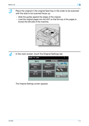 Page 20751/6011-14
Before use1
3
Place the original in the original feed tray in the order to be scanned 
with the side to be scanned faces up.
– Slide the guides against the edges of the original.
– Load the original pages into the ADF so that the top of the pages is 
toward the left side of the machine.
4
In the main screen, touch the Original Settings tab.
The Original Settings screen appears.
Downloaded From ManualsPrinter.com Manuals 