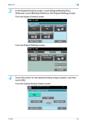 Page 26751/6011-20
Before use1
3
In the Duplex/Combine screen, touch [Original Binding Pos.]. 
Otherwise, touch [Binding Position] in the Original Settings screen.
From the Duplex/Combine screen
From the 
Original Settings screen
4
Touch the button for the desired binding margin position, and then 
touch [OK].
From the Original Binding Position screen
Downloaded From ManualsPrinter.com Manuals 