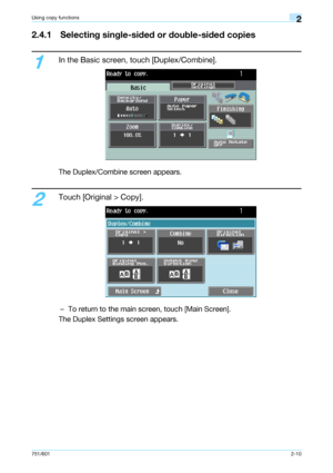 Page 37751/6012-10
Using copy functions2
2.4.1 Selecting single-sided or double-sided copies
1
In the Basic screen, touch [Duplex/Combine].
The Duplex/Combine screen appears.
2
Touch [Original > Copy].
– To return to the main screen, touch [Main Screen].
The Duplex Settings screen appears.
Downloaded From ManualsPrinter.com Manuals 