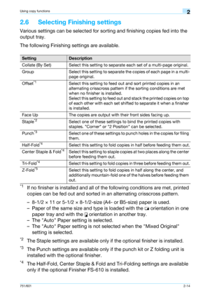 Page 41751/6012-14
Using copy functions2
2.6 Selecting Finishing settings
Various settings can be selected for sorting and finishing copies fed into the 
output tray.
The following Finishing settings are available.
*1If no finisher is installed and all of the following conditions are met, printed 
copies can be fed out and sorted in an alternating crisscross pattern.
– 8-1/2 × 11 or 5-1/2 × 8-1/2-size (A4- or B5-size) paper is used.
– Paper of the same size and type is loaded with the w orientation in one...