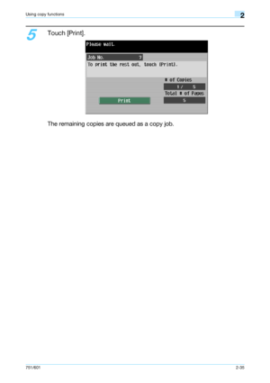 Page 62751/6012-35
Using copy functions2
5
Touch [Print].
The remaining copies are queued as a copy job.
Downloaded From ManualsPrinter.com Manuals 