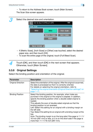 Page 86751/6013-24
Using fax/scan functions3
– To return to the Address Book screen, touch [Main Screen].
The Scan Size screen appears.
3
Select the desired size and orientation.
– If [Metric Sizes], [Inch Sizes] or [Other] was touched, select the desired 
paper size, and then touch [OK].
– To scan the entire page of the original, touch [Full Bleed Scan].
4
Touch [OK], and then touch [OK] in the next screen that appears. 
Otherwise, touch [Main Screen].
3.3.8 Original Settings
Select the binding position and...