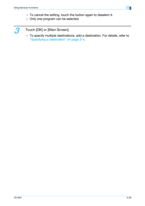 Page 90751/6013-28
Using fax/scan functions3
– To cancel the setting, touch the button again to deselect it.
– Only one program can be selected.
3
Touch [OK] or [Main Screen].
– To specify multiple destinations, add a destination. For details, refer to 
Specifying a destination on page 3-4.
Downloaded From ManualsPrinter.com Manuals 