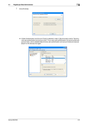 Page 156bizhub 652/5524-9
4.1 PageScope Data Administrator4
7Click [Finished].
%If [User Authentication and Account Track] is selected in step 5, [Synchronize] is set for Synchro-
nize user authentication and account track. If you want user authentication not synchronized with 
account track, click to deselect [Synchronize user authentication and account track] and execute 
[Export to the device] once again.
Downloaded From ManualsPrinter.com Manuals 