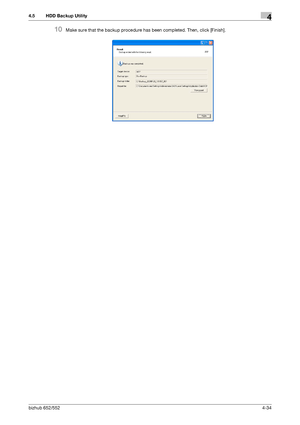 Page 181bizhub 652/5524-34
4.5 HDD Backup Utility4
10Make sure that the backup procedure has been completed. Then, click [Finish].
Downloaded From ManualsPrinter.com Manuals 