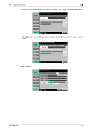 Page 53bizhub 652/5522-38
2.10 User Box Function2
%When [Personal] is selected, [Change Owner] is displayed. Then, select the desired owner name.
%When [Group] is selected, [Change Account Name] is displayed. Then, select the desired account 
name.
7Touch [Password].
Downloaded From ManualsPrinter.com Manuals 