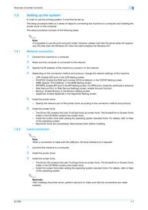 Page 19IC-2081-7
Overview of printer functions1
1.3 Setting up the system
In order to use this printing system, it must first be set up.
The setup procedure refers to a series of steps for connecting this machine to a computer and installing the 
printer driver on the computer.
The setup procedure consists of the following steps.
2
Note 
It is possible to use the point and print install. However, please note that the server does not support 
any OS other than the Windows NT when the client employs the Windows...