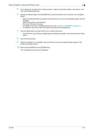 Page 45IC-2084-10
Manual installation using the Add Printer wizard4
5From Search for the best driver in these locations, select Include this location in the search, and 
then click the [Browse] button.
6Specify the desired folder on the CD-ROM that contains the printer driver, and then click the [Open] 
button.
– Select the specified folder according to the printer driver to be used, the operating system, and the 
language. 
Printer drivers that can be selected: 
PCL driver, PS driver, fax driver
– For details...