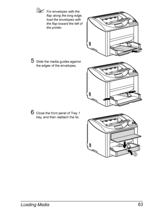 Page 75Loading Media 63
For envelopes with the 
flap along the long edge, 
load the envelopes with 
the flap toward the left of 
the printer.
5Slide the media guides against 
the edges of the envelopes.
6Close the front panel of Tray 1 
tray, and then reattach the lid.
Downloaded From ManualsPrinter.com Manuals 