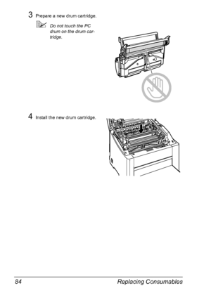 Page 96Replacing Consumables 84
3Prepare a new drum cartridge.
Do not touch the PC 
drum on the drum car
-
tridge.
4Install the new drum cartridge.
Downloaded From ManualsPrinter.com Manuals 