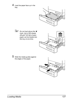 Page 141Loading Media 127
4Load the paper face up in the 
tray.
Do not load above the  
mark. Up to 500 sheets 
(80 g/m2 [22 lb]) of plain 
paper can be loaded into 
the tray at one time.
5Slide the media guides against 
the edges of the paper.
Downloaded From ManualsPrinter.com Manuals 