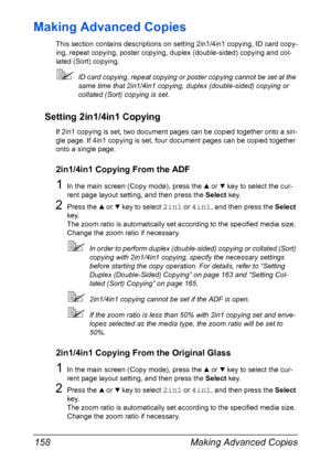 Page 172Making Advanced Copies 158
Making Advanced Copies
This section contains descriptions on setting 2in1/4in1 copying, ID card copy-
ing, repeat copying, poster copying, duplex (double-sided) copying and col-
lated (Sort) copying.
ID card copying, repeat copying or poster copying cannot be set at the 
same time that 2in1/4in1 copying, duplex (double-sided) copying or 
collated (Sort) copying is set.
Setting 2in1/4in1 Copying
If 2in1 copying is set, two document pages can be copied together onto a sin-
gle...