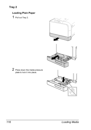 Page 130Loading Media 116
Tray 2
Loading Plain Paper
1Pull out Tray 2.
2Press down the media pressure 
plate to lock it into place.
Downloaded From ManualsPrinter.com Manuals 