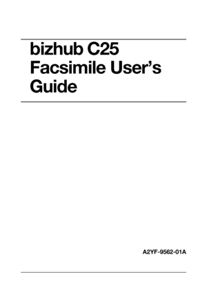 Page 1bizhub C25 
Facsimile User’s 
Guide
A2YF-9562-01A
Downloaded From ManualsPrinter.com Manuals 