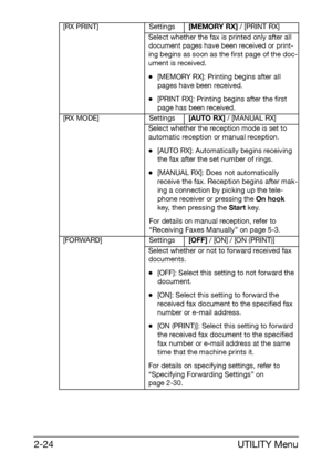 Page 35UTILITY Menu 2-24
[RX PRINT] Settings[MEMORY RX] / [PRINT RX]
Select whether the fax is printed only after all 
document pages have been received or print-
ing begins as soon as the first page of the doc-
ument is received.
-[MEMORY RX]: Printing begins after all 
pages have been received.
-[PRINT RX]: Printing begins after the first 
page has been received.
[RX MODE] Settings[AUTO RX] / [MANUAL RX]
Select whether the reception mode is set to 
automatic reception or manual reception.
-[AUTO RX]:...