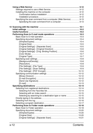 Page 13Contents x-12
Using a Web Service  ................................................................................... 9-12
Settings required to use a Web Service .................................................... 9-12
Installing this machine on the computer .................................................... 9-12
Confirmation before installation .......................................................... 9-12
Installation...