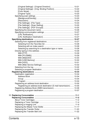 Page 14Contentsx-13
[Original Settings] - [Original Direction] ............................................. 10-21
[Original Settings] - [Orig. Binding Position] ...................................... 10-22
[Color Mode] ..................................................................................... 10-22
[Original Type]................................................................................... 10-23
Specifying scan settings.............................................................................