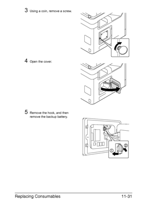 Page 284Replacing Consumables11-31
3Using a coin, remove a screw.
4Open the cover.
5Remove the hook, and then 
remove the backup battery.
Downloaded From ManualsPrinter.com Manuals 