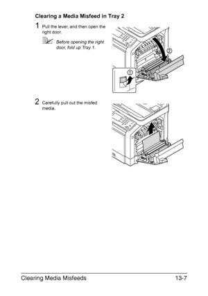 Page 312Clearing Media Misfeeds13-7
Clearing a Media Misfeed in Tray 2
1Pull the lever, and then open the 
right door.
Before opening the right 
door, fold up Tray 1.
2Carefully pull out the misfed 
media.
Downloaded From ManualsPrinter.com Manuals 