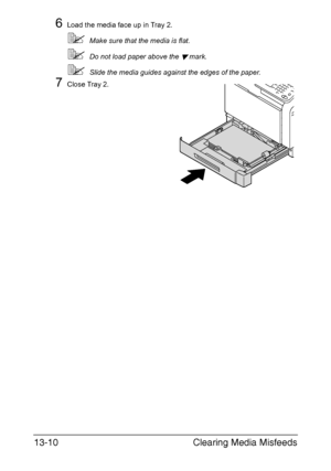 Page 315Clearing Media Misfeeds 13-10
6Load the media face up in Tray 2.
Make sure that the media is flat.
Do not load paper above the  mark. 
Slide the media guides against the edges of the paper.
7Close Tray 2.
Downloaded From ManualsPrinter.com Manuals 