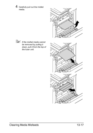 Page 322Clearing Media Misfeeds13-17
4Carefully pull out the misfed 
media.
If the misfed media cannot 
be removed by pulling it 
down, pull it from the top of 
the fuser unit.
Downloaded From ManualsPrinter.com Manuals 