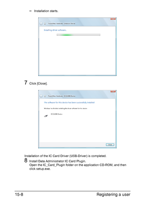 Page 371Registering a user 15-8
–Installation starts.
7Click [Close].
Installation of the IC Card Driver (USB-Driver) is completed.
8Install Data Administrator IC Card Plugin.
Open the IC_Card_Plugin folder on the application CD-ROM, and then 
click setup.exe.
Downloaded From ManualsPrinter.com Manuals 