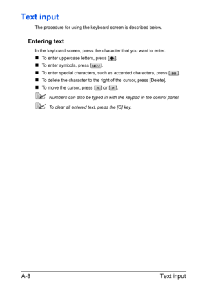 Page 387Text input A-8
Text input
The procedure for using the keyboard screen is described below.
Entering text
In the keyboard screen, press the character that you want to enter.
„To enter uppercase letters, press [ ].
„To enter symbols, press [ ].
„To enter special characters, such as accented characters, press [ ].
„To delete the character to the right of the cursor, press [Delete].
„To move the cursor, press [ ] or [ ].
Numbers can also be typed in with the keypad in the control panel.
To clear all entered...