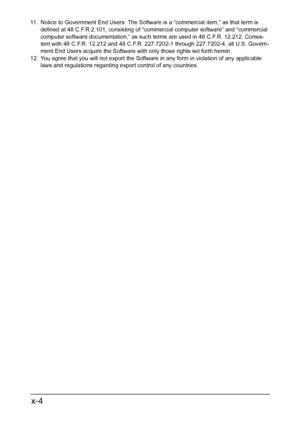 Page 5x-4
11. Notice to Government End Users: The Software is a “commercial item,” as that term is 
defined at 48 C.F.R.2.101, consisting of “commercial computer software” and “commercial 
computer software documentation,” as such terms are used in 48 C.F.R. 12.212. Consis-
tent with 48 C.F.R. 12.212 and 48 C.F.R. 227.7202-1 through 227.7202-4, all U.S. Govern-
ment End Users acquire the Software with only those rights set forth herein.
12. You agree that you will not export the Software in any form in...