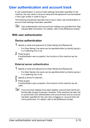 Page 46User authentication and account track2-15
User authentication and account track
If user authentication or account track settings have been specified on the 
machine, the user name or account name and the password must be entered 
in the Login screen in order to log on.
The following procedures describe how to log on when user authentication or 
account track settings have been specified.
User authentication and account track settings are specified from Pag-
eScope Web Connection. For details, refer to...