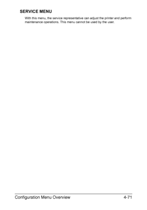 Page 114Configuration Menu Overview4-71 SERVICE MENU
With this menu, the service representative can adjust the printer and perform 
maintenance operations. This menu cannot be used by the user.
Downloaded From ManualsPrinter.com Manuals 