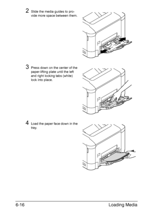 Page 135Loading Media 6-16
2Slide the media guides to pro-
vide more space between them.
3Press down on the center of the 
paper-lifting plate until the left 
and right locking tabs (white) 
lock into place.
4Load the paper face down in the 
tray.
Downloaded From ManualsPrinter.com Manuals 