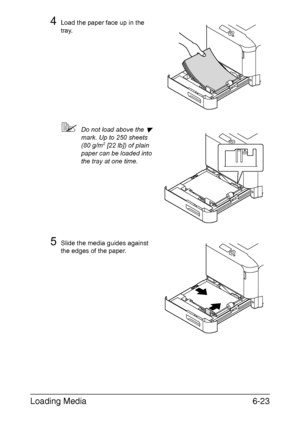 Page 142Loading Media6-23
4Load the paper face up in the 
tray.
Do not load above the  
mark. Up to 250 sheets 
(80 g/m2 [22 lb]) of plain 
paper can be loaded into 
the tray at one time.
5Slide the media guides against 
the edges of the paper.
Downloaded From ManualsPrinter.com Manuals 