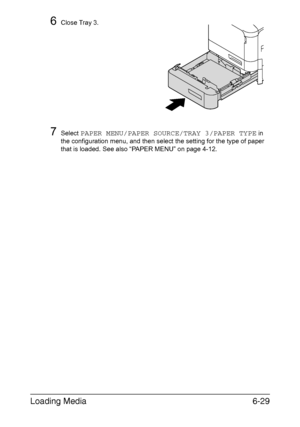 Page 148Loading Media6-29
6Close Tray 3.
7Select PAPER MENU/PAPER SOURCE/TRAY 3/PAPER TYPE in 
the configuration menu, and then select the setting for the type of paper 
that is loaded. See also “PAPER MENU” on page 4-12.
Downloaded From ManualsPrinter.com Manuals 