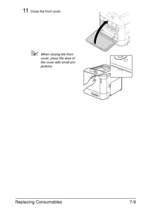 Page 162Replacing Consumables7-9
11Close the front cover.
When closing the front 
cover, press the area of 
the cover with small pro-
jections.
Downloaded From ManualsPrinter.com Manuals 