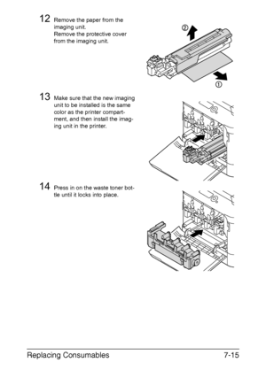 Page 168Replacing Consumables7-15
12Remove the paper from the 
imaging unit. 
Remove the protective cover 
from the imaging unit.
13Make sure that the new imaging 
unit to be installed is the same 
color as the printer compart-
ment, and then install the imag-
ing unit in the printer.
14Press in on the waste toner bot-
tle until it locks into place.
Downloaded From ManualsPrinter.com Manuals 