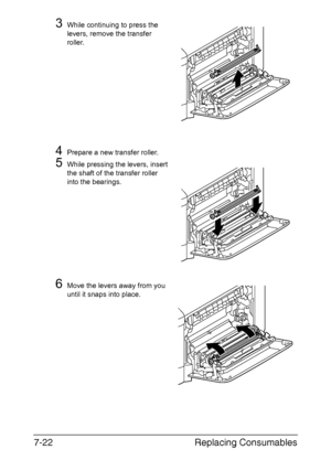 Page 175Replacing Consumables 7-22
3While continuing to press the 
levers, remove the transfer 
roller.
4Prepare a new transfer roller.
5While pressing the levers, insert 
the shaft of the transfer roller 
into the bearings.
6Move the levers away from you 
until it snaps into place.
Downloaded From ManualsPrinter.com Manuals 