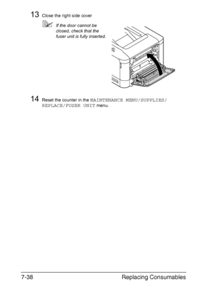 Page 191Replacing Consumables 7-38
13Close the right side cover
If the door cannot be 
closed, check that the 
fuser unit is fully inserted.
14Reset the counter in the MAINTENANCE MENU/SUPPLIES/
REPLACE/FUSER UNIT
 menu.
Downloaded From ManualsPrinter.com Manuals 