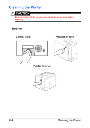 Page 195Cleaning the Printer 8-4
Cleaning the Printer
CAUTION
Be sure to turn off the printer and unplug the power cord before 
cleaning.
Exterior
Control Panel Ventilation Grill
Printer Exterior
Downloaded From ManualsPrinter.com Manuals 